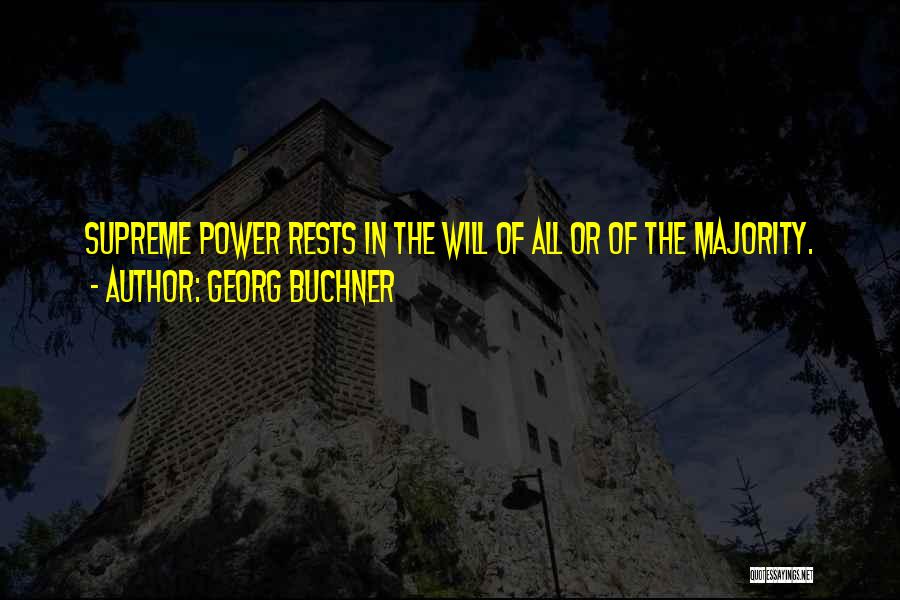 Georg Buchner Quotes: Supreme Power Rests In The Will Of All Or Of The Majority.