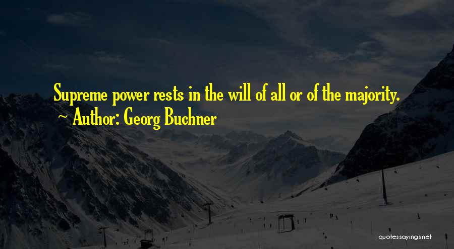 Georg Buchner Quotes: Supreme Power Rests In The Will Of All Or Of The Majority.