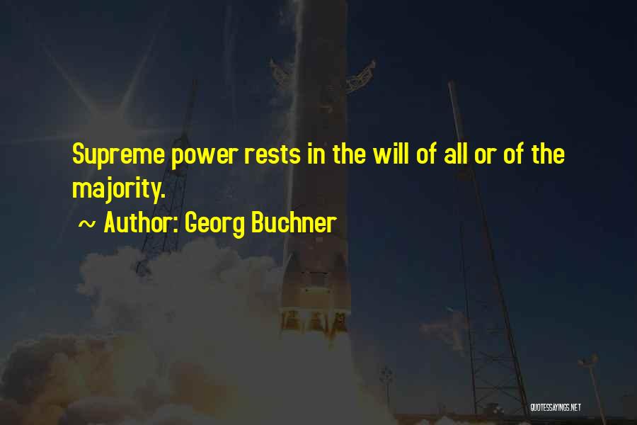 Georg Buchner Quotes: Supreme Power Rests In The Will Of All Or Of The Majority.