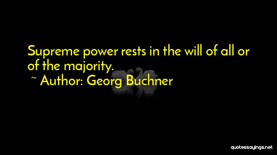 Georg Buchner Quotes: Supreme Power Rests In The Will Of All Or Of The Majority.