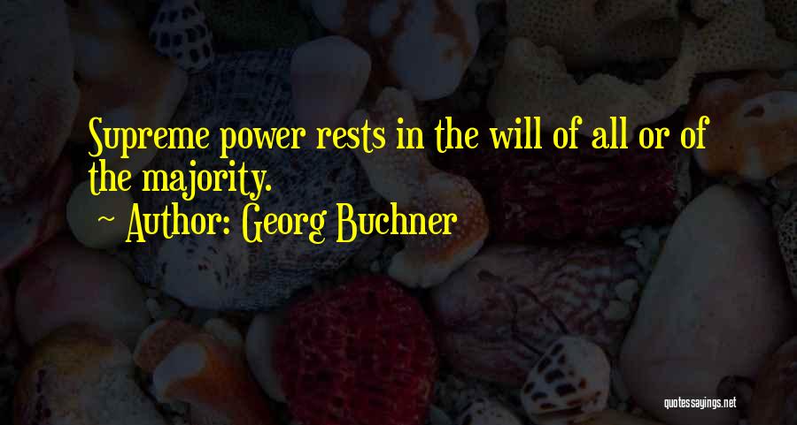 Georg Buchner Quotes: Supreme Power Rests In The Will Of All Or Of The Majority.