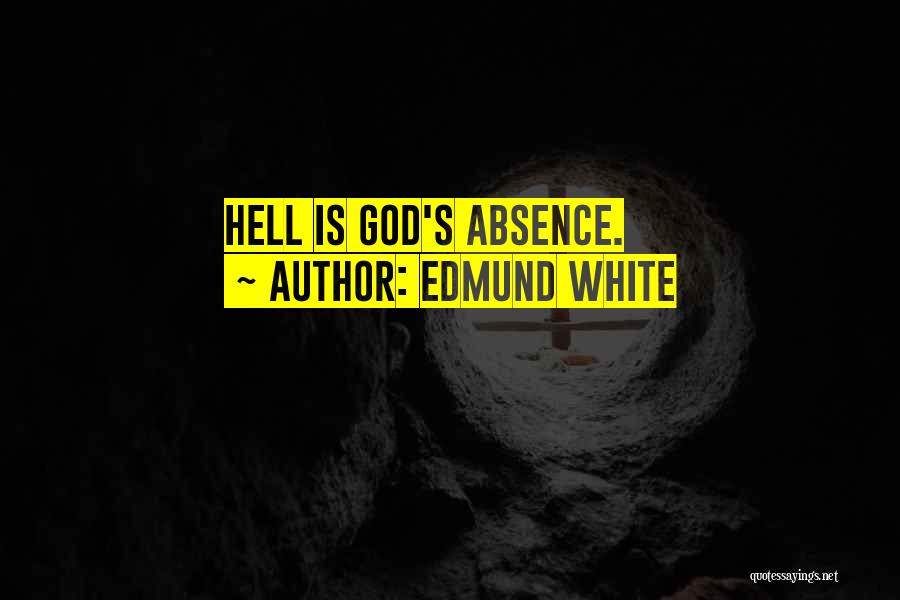 Edmund White Quotes: Hell Is God's Absence.