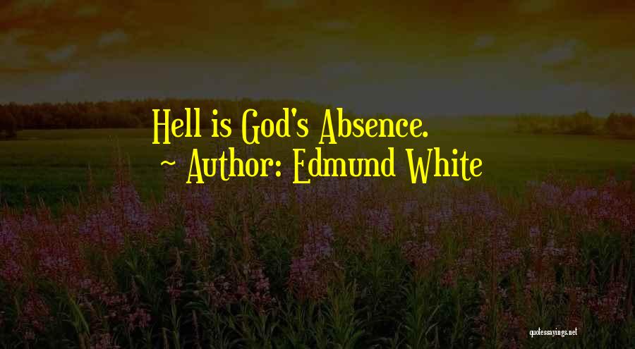 Edmund White Quotes: Hell Is God's Absence.