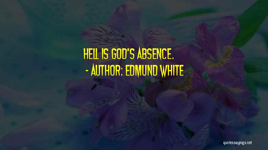 Edmund White Quotes: Hell Is God's Absence.