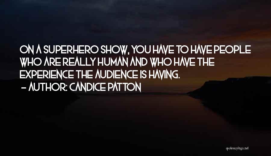 Candice Patton Quotes: On A Superhero Show, You Have To Have People Who Are Really Human And Who Have The Experience The Audience