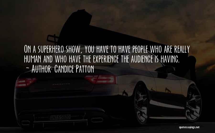 Candice Patton Quotes: On A Superhero Show, You Have To Have People Who Are Really Human And Who Have The Experience The Audience