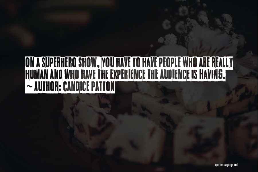 Candice Patton Quotes: On A Superhero Show, You Have To Have People Who Are Really Human And Who Have The Experience The Audience