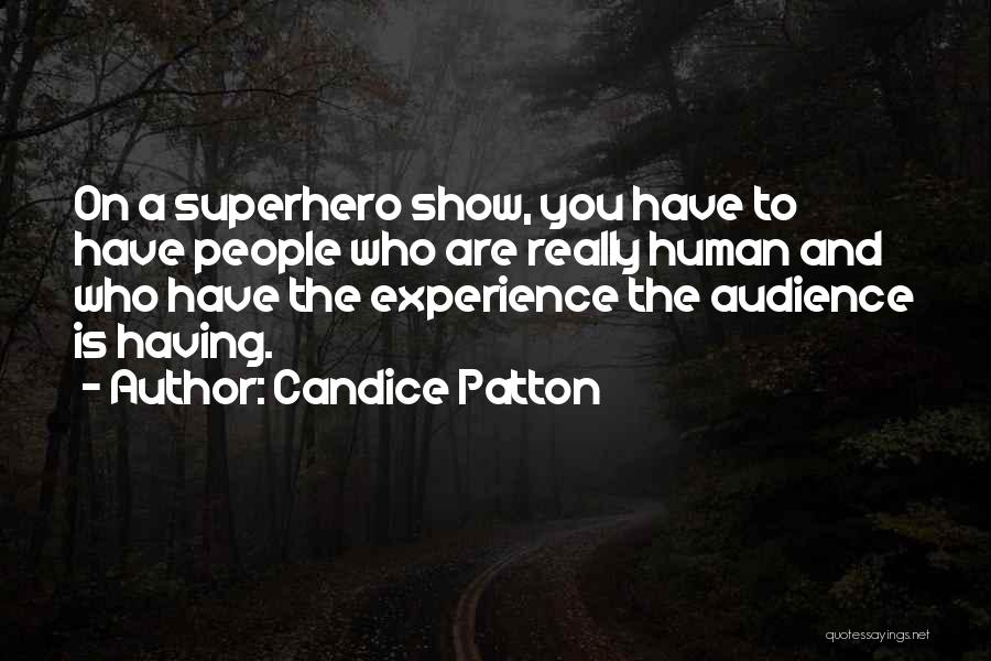 Candice Patton Quotes: On A Superhero Show, You Have To Have People Who Are Really Human And Who Have The Experience The Audience