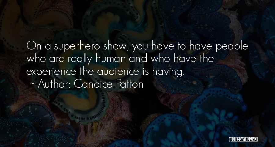 Candice Patton Quotes: On A Superhero Show, You Have To Have People Who Are Really Human And Who Have The Experience The Audience