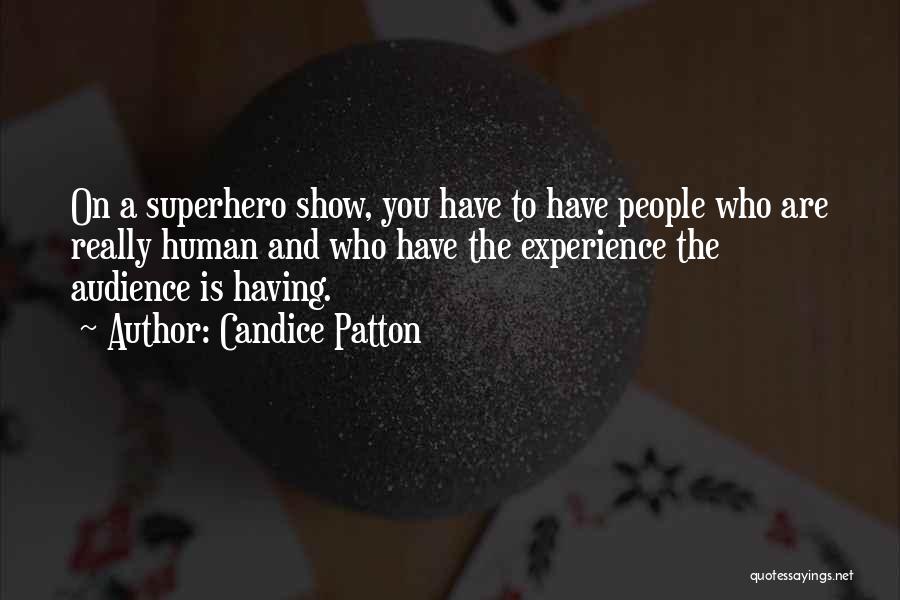 Candice Patton Quotes: On A Superhero Show, You Have To Have People Who Are Really Human And Who Have The Experience The Audience