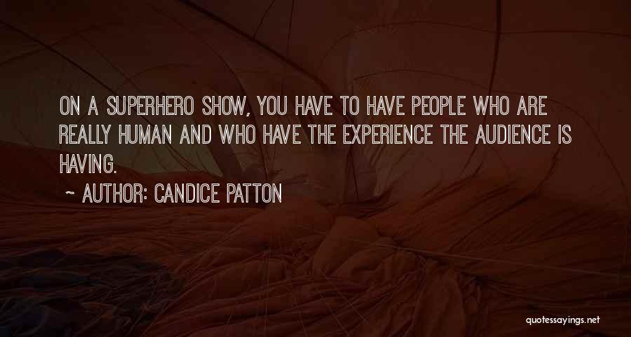 Candice Patton Quotes: On A Superhero Show, You Have To Have People Who Are Really Human And Who Have The Experience The Audience
