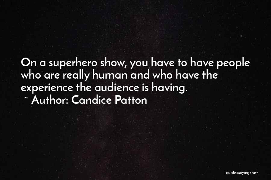 Candice Patton Quotes: On A Superhero Show, You Have To Have People Who Are Really Human And Who Have The Experience The Audience