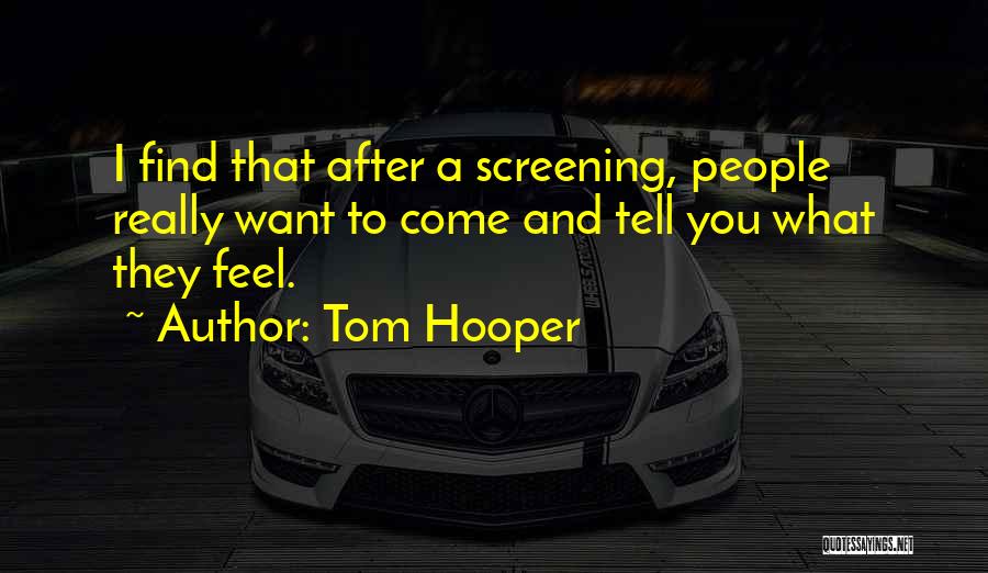 Tom Hooper Quotes: I Find That After A Screening, People Really Want To Come And Tell You What They Feel.