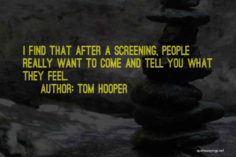 Tom Hooper Quotes: I Find That After A Screening, People Really Want To Come And Tell You What They Feel.