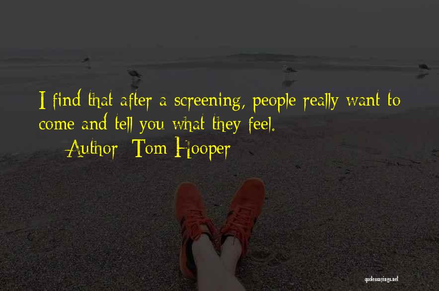 Tom Hooper Quotes: I Find That After A Screening, People Really Want To Come And Tell You What They Feel.