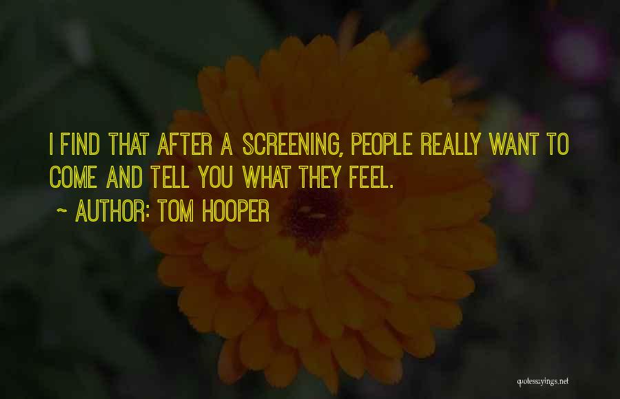 Tom Hooper Quotes: I Find That After A Screening, People Really Want To Come And Tell You What They Feel.