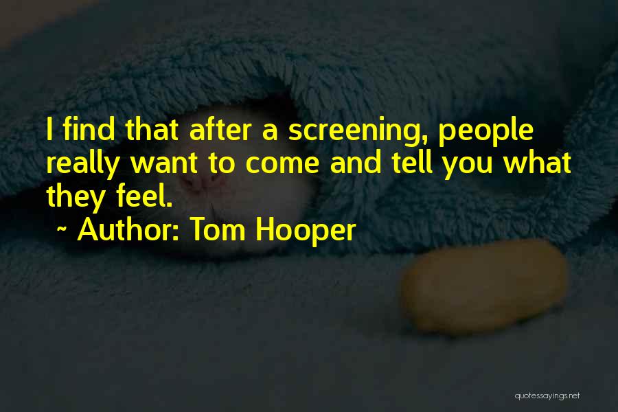 Tom Hooper Quotes: I Find That After A Screening, People Really Want To Come And Tell You What They Feel.