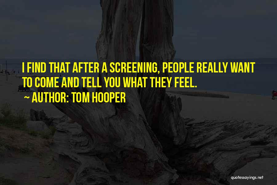 Tom Hooper Quotes: I Find That After A Screening, People Really Want To Come And Tell You What They Feel.