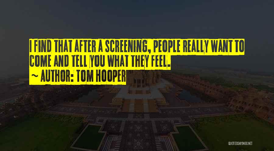 Tom Hooper Quotes: I Find That After A Screening, People Really Want To Come And Tell You What They Feel.