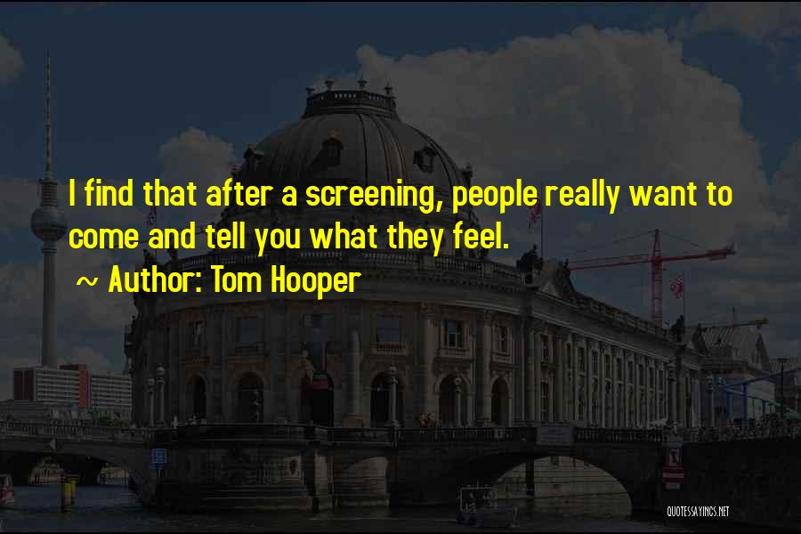 Tom Hooper Quotes: I Find That After A Screening, People Really Want To Come And Tell You What They Feel.