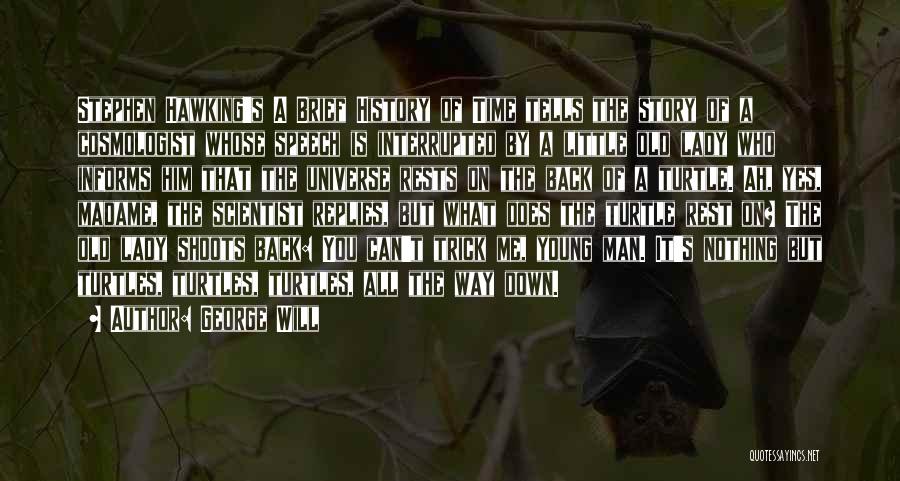 George Will Quotes: Stephen Hawking's A Brief History Of Time Tells The Story Of A Cosmologist Whose Speech Is Interrupted By A Little