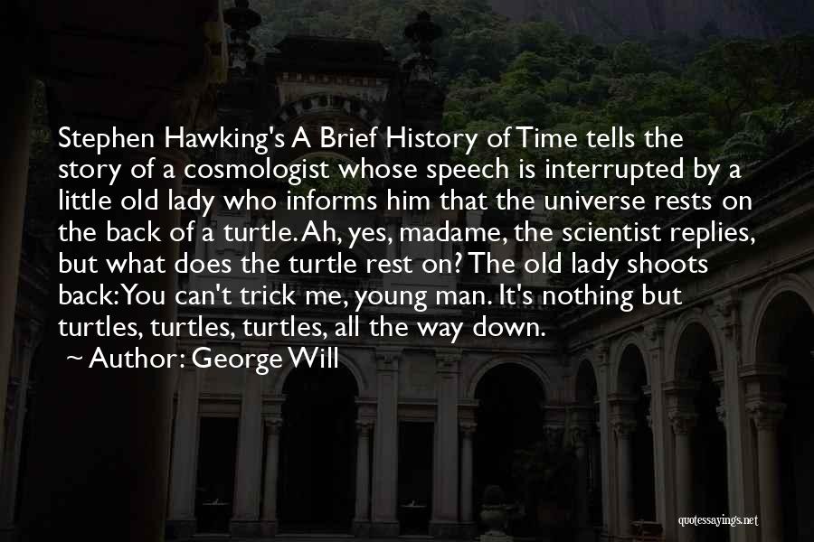 George Will Quotes: Stephen Hawking's A Brief History Of Time Tells The Story Of A Cosmologist Whose Speech Is Interrupted By A Little