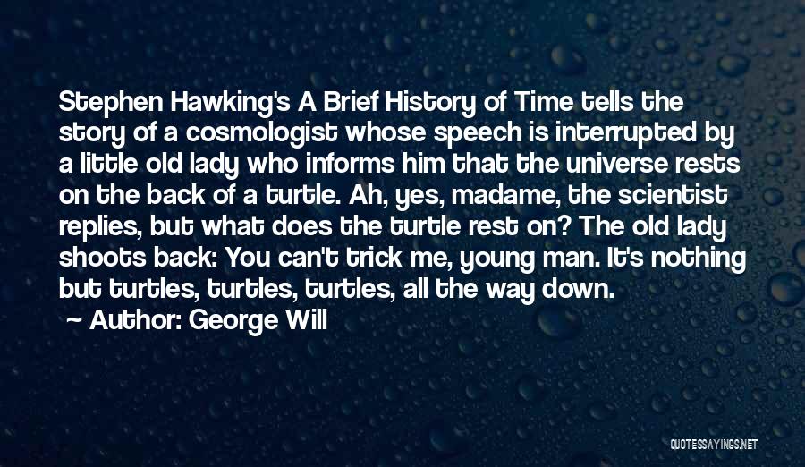 George Will Quotes: Stephen Hawking's A Brief History Of Time Tells The Story Of A Cosmologist Whose Speech Is Interrupted By A Little