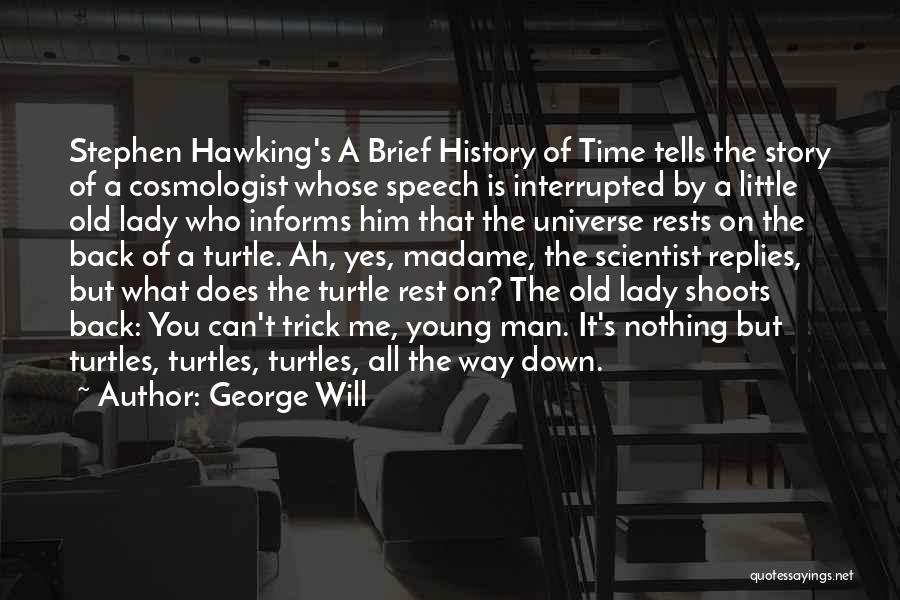 George Will Quotes: Stephen Hawking's A Brief History Of Time Tells The Story Of A Cosmologist Whose Speech Is Interrupted By A Little