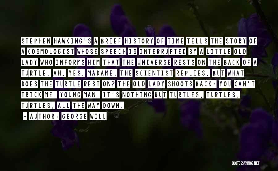 George Will Quotes: Stephen Hawking's A Brief History Of Time Tells The Story Of A Cosmologist Whose Speech Is Interrupted By A Little