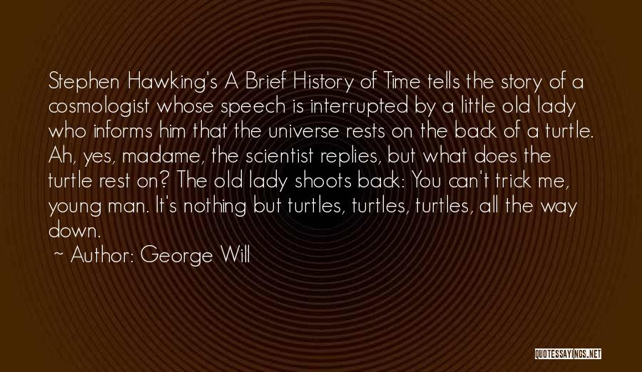 George Will Quotes: Stephen Hawking's A Brief History Of Time Tells The Story Of A Cosmologist Whose Speech Is Interrupted By A Little