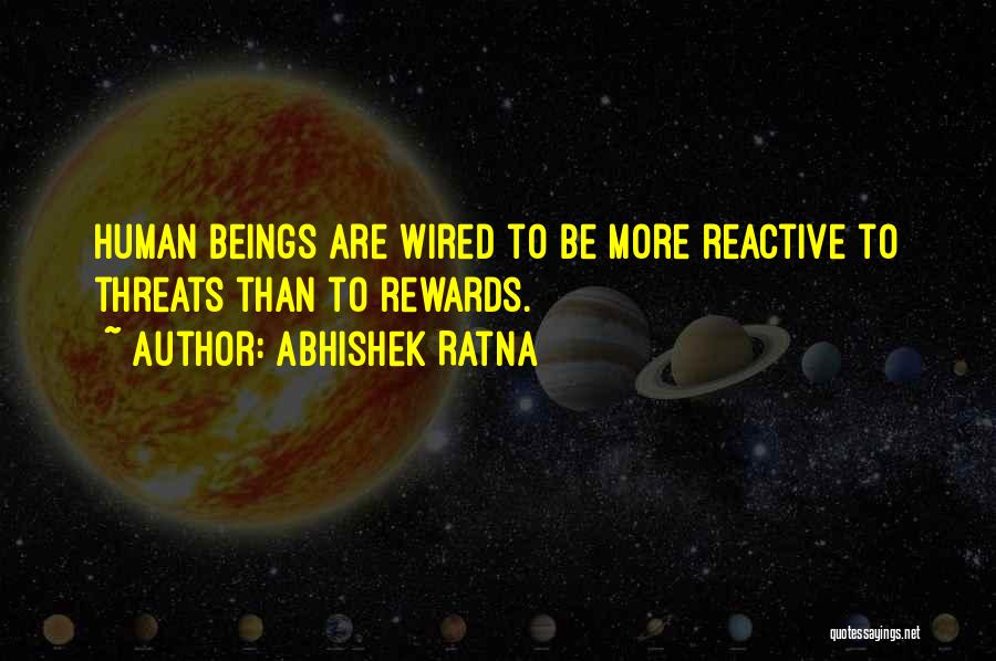 Abhishek Ratna Quotes: Human Beings Are Wired To Be More Reactive To Threats Than To Rewards.