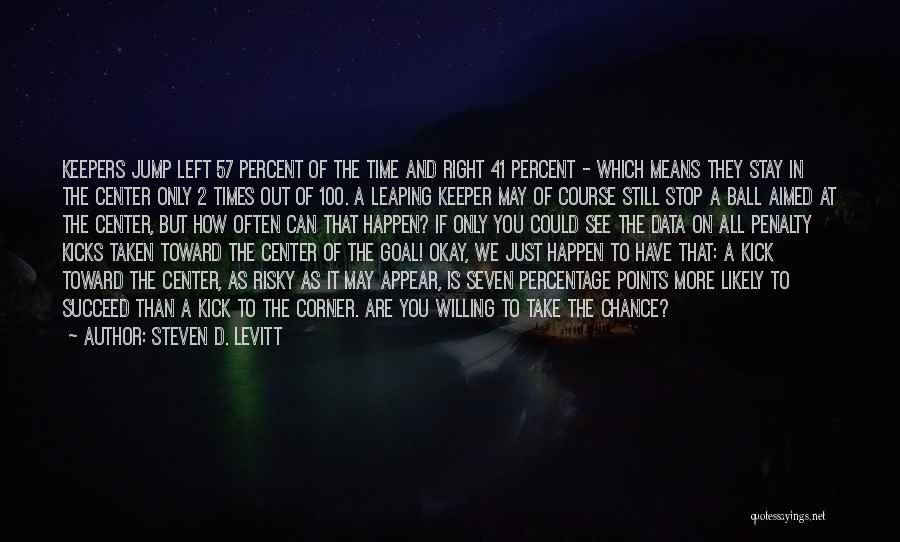 Steven D. Levitt Quotes: Keepers Jump Left 57 Percent Of The Time And Right 41 Percent - Which Means They Stay In The Center