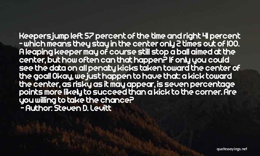 Steven D. Levitt Quotes: Keepers Jump Left 57 Percent Of The Time And Right 41 Percent - Which Means They Stay In The Center