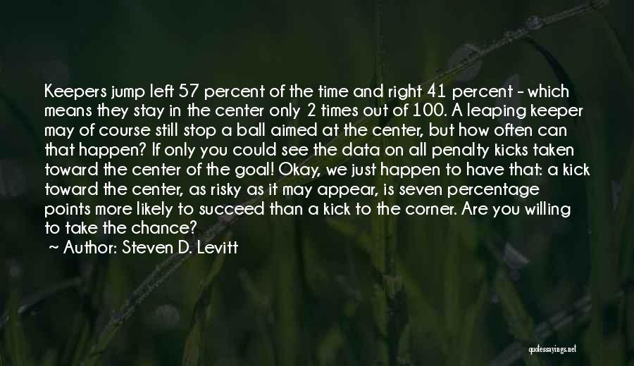 Steven D. Levitt Quotes: Keepers Jump Left 57 Percent Of The Time And Right 41 Percent - Which Means They Stay In The Center