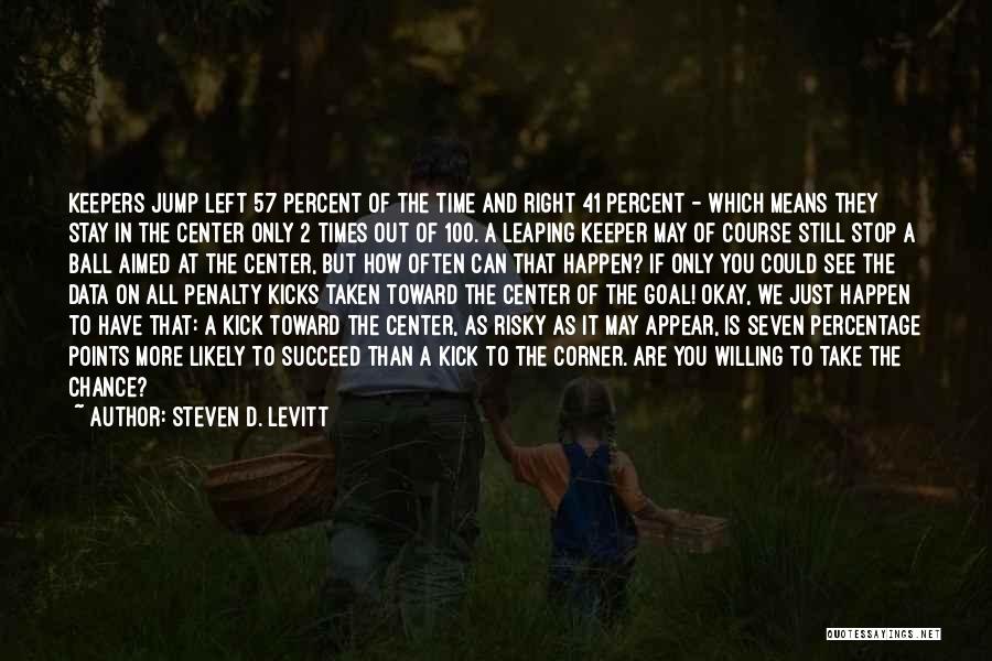 Steven D. Levitt Quotes: Keepers Jump Left 57 Percent Of The Time And Right 41 Percent - Which Means They Stay In The Center