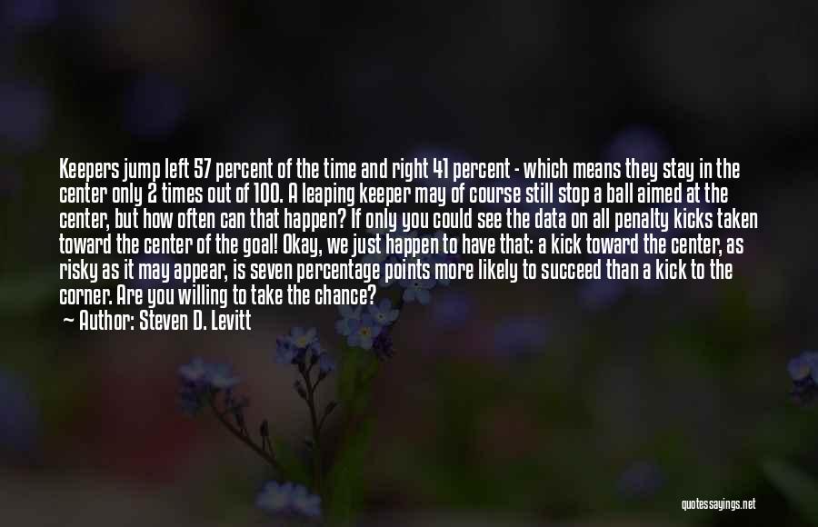 Steven D. Levitt Quotes: Keepers Jump Left 57 Percent Of The Time And Right 41 Percent - Which Means They Stay In The Center