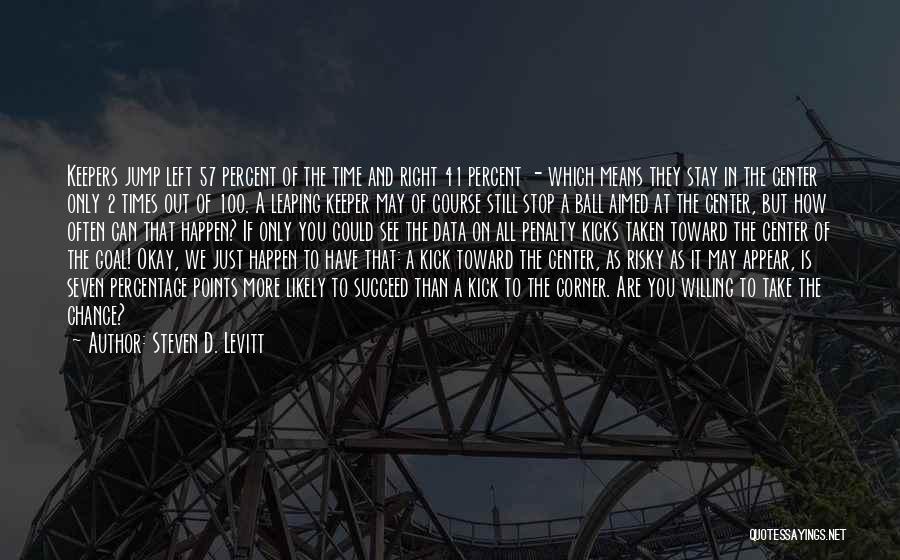 Steven D. Levitt Quotes: Keepers Jump Left 57 Percent Of The Time And Right 41 Percent - Which Means They Stay In The Center