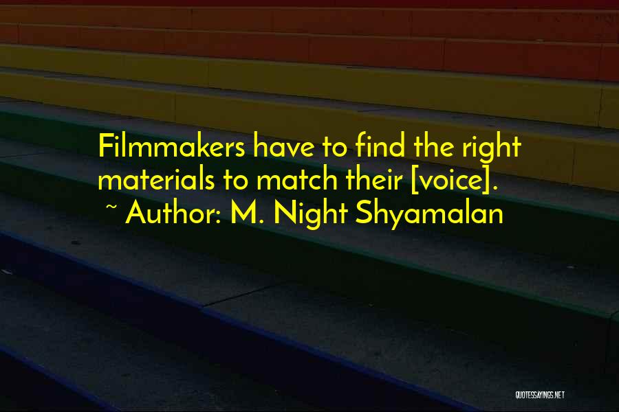 M. Night Shyamalan Quotes: Filmmakers Have To Find The Right Materials To Match Their [voice].