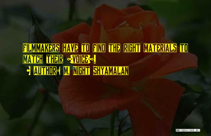 M. Night Shyamalan Quotes: Filmmakers Have To Find The Right Materials To Match Their [voice].