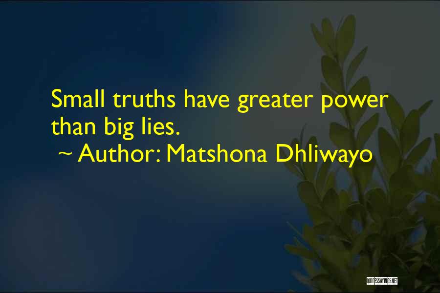 Matshona Dhliwayo Quotes: Small Truths Have Greater Power Than Big Lies.