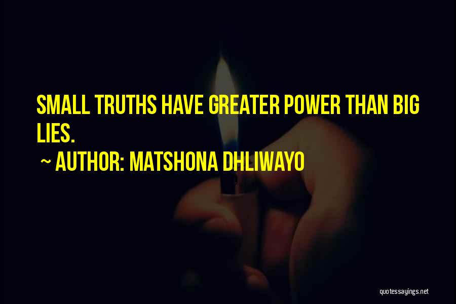 Matshona Dhliwayo Quotes: Small Truths Have Greater Power Than Big Lies.