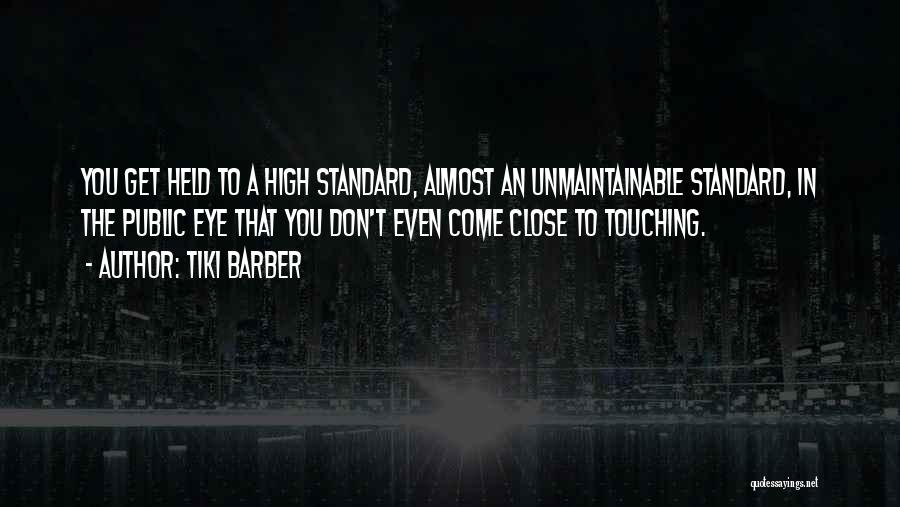 Tiki Barber Quotes: You Get Held To A High Standard, Almost An Unmaintainable Standard, In The Public Eye That You Don't Even Come