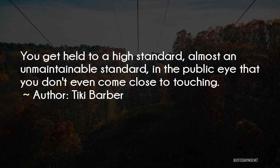 Tiki Barber Quotes: You Get Held To A High Standard, Almost An Unmaintainable Standard, In The Public Eye That You Don't Even Come