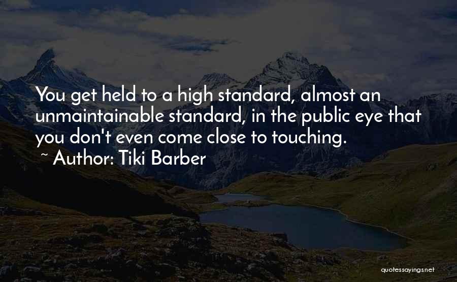 Tiki Barber Quotes: You Get Held To A High Standard, Almost An Unmaintainable Standard, In The Public Eye That You Don't Even Come