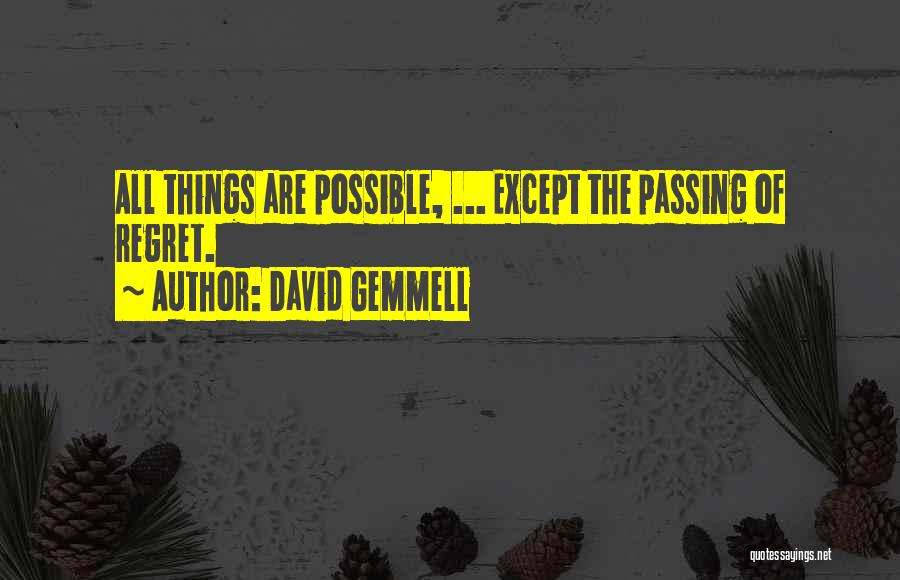David Gemmell Quotes: All Things Are Possible, ... Except The Passing Of Regret.