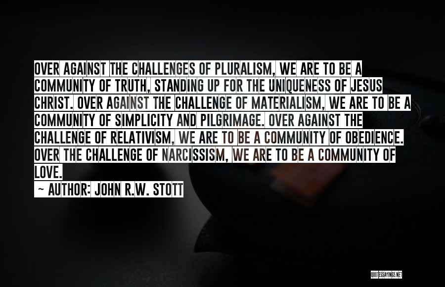 John R.W. Stott Quotes: Over Against The Challenges Of Pluralism, We Are To Be A Community Of Truth, Standing Up For The Uniqueness Of