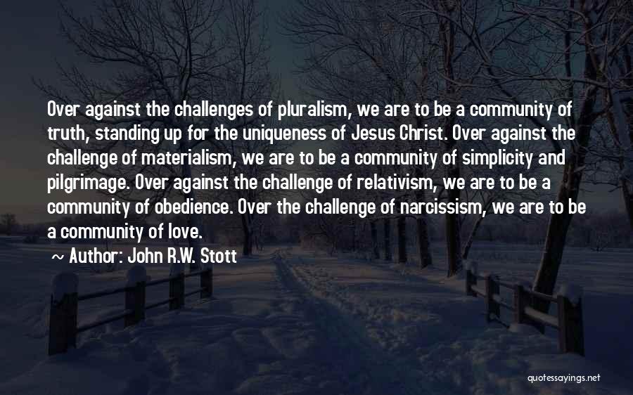 John R.W. Stott Quotes: Over Against The Challenges Of Pluralism, We Are To Be A Community Of Truth, Standing Up For The Uniqueness Of