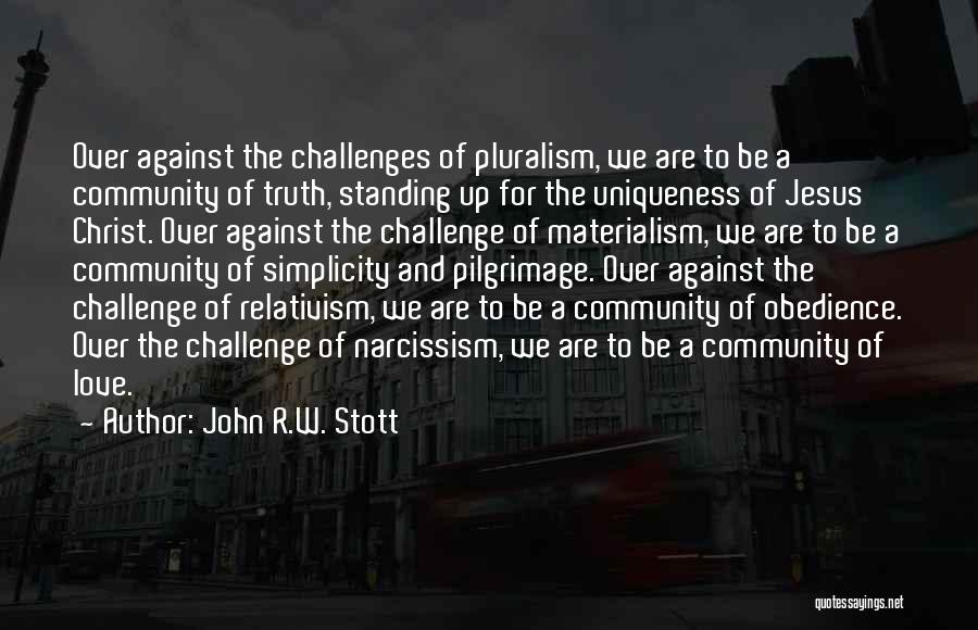 John R.W. Stott Quotes: Over Against The Challenges Of Pluralism, We Are To Be A Community Of Truth, Standing Up For The Uniqueness Of