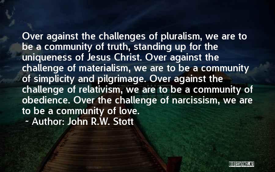 John R.W. Stott Quotes: Over Against The Challenges Of Pluralism, We Are To Be A Community Of Truth, Standing Up For The Uniqueness Of