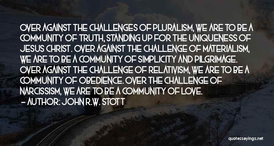 John R.W. Stott Quotes: Over Against The Challenges Of Pluralism, We Are To Be A Community Of Truth, Standing Up For The Uniqueness Of